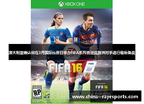 澳大利亚确认将在3月国际比赛日举办FIFA系列赛迎战跨洲对手进行最后备战