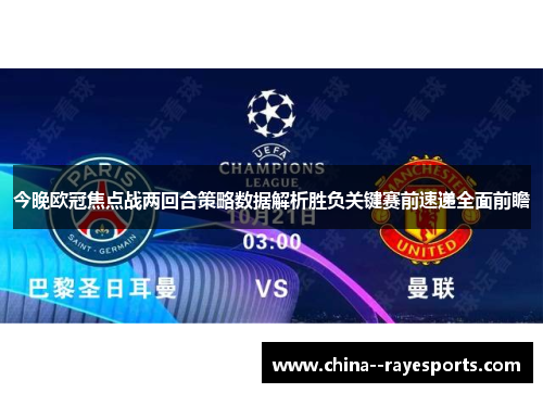 今晚欧冠焦点战两回合策略数据解析胜负关键赛前速递全面前瞻