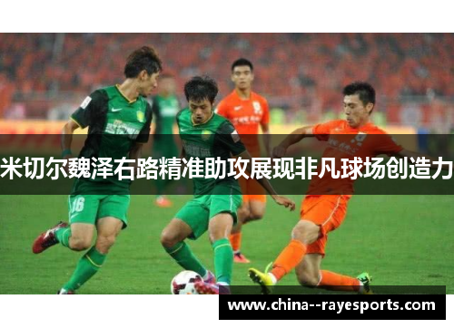 米切尔魏泽右路精准助攻展现非凡球场创造力