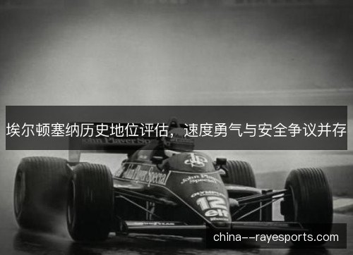 埃尔顿塞纳历史地位评估，速度勇气与安全争议并存